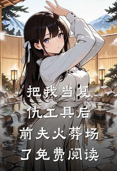 把我当复仇工具后,前夫火葬场了免费阅读