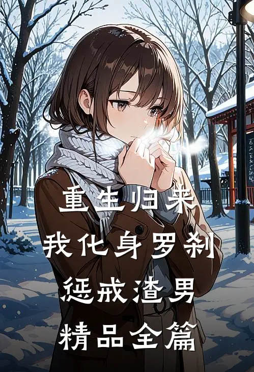 重生归来，我化身罗刹惩戒渣男精品全篇