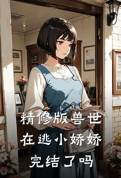 精修版兽世在逃小娇娇完结了吗