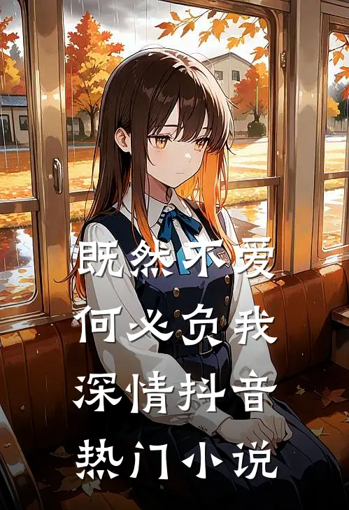 既然不爱,何必负我深情抖音热门免费阅读