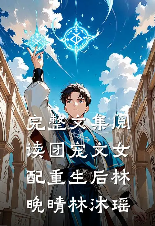 完整文集阅读团宠文女配重生后林晚晴林沐瑶