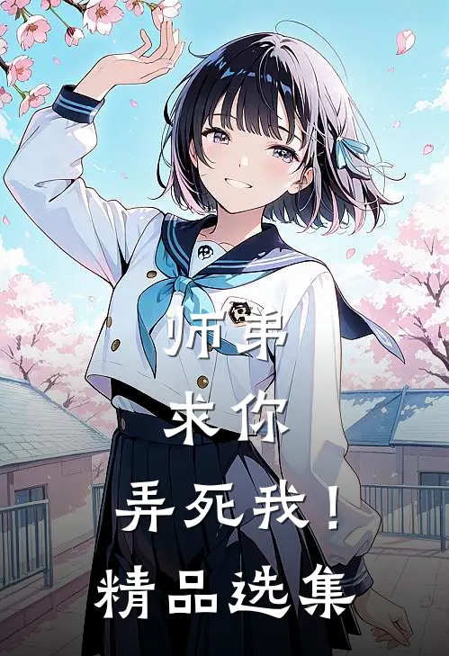 师弟,求你,弄死我!精品选集免费阅读
