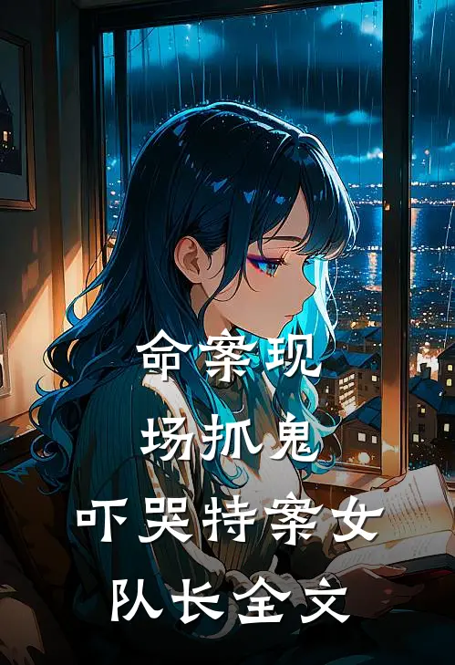 命案现场抓鬼,吓哭特案女队长全文阅读