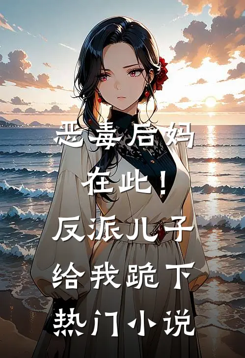 恶毒后妈在此!反派儿子给我跪下热门在线阅读
