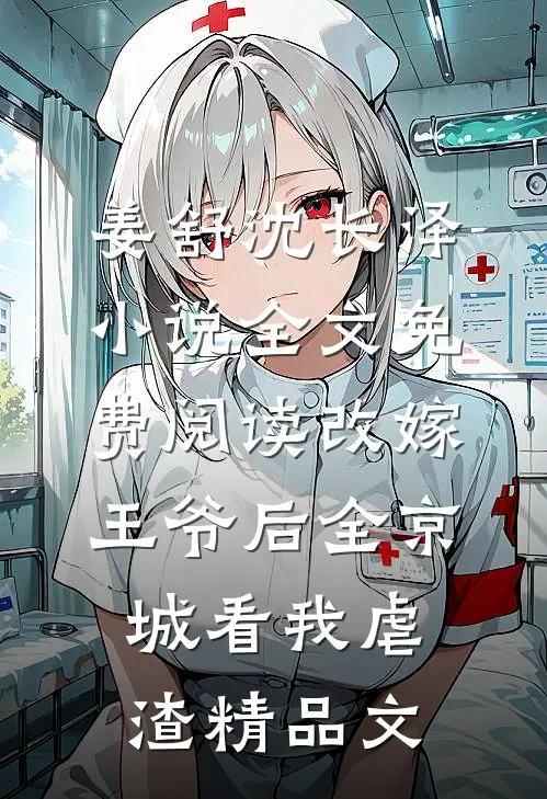 姜舒沈长泽小说全文免费阅读改嫁王爷后全京城看我虐渣精品文