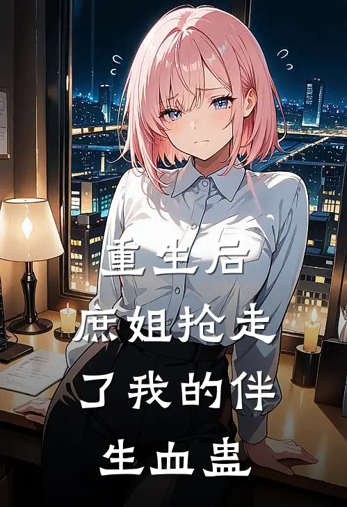 重生后,庶姐抢走了我的伴生血蛊