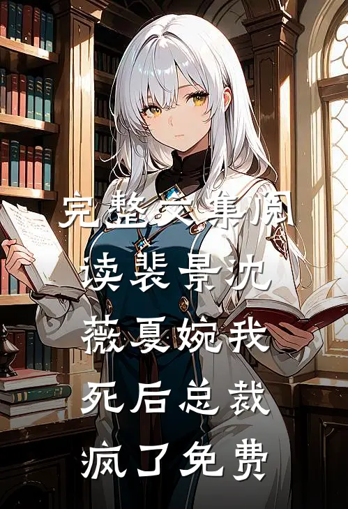 完整文集阅读裴景沈薇夏婉我死后总裁疯了免费
