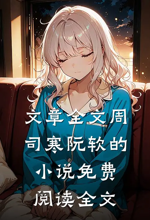 文章全文周司寒阮软的小说免费阅读全文