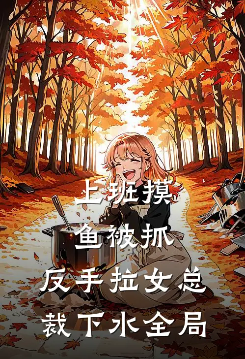 上班摸鱼被抓，反手拉女总裁下水全局