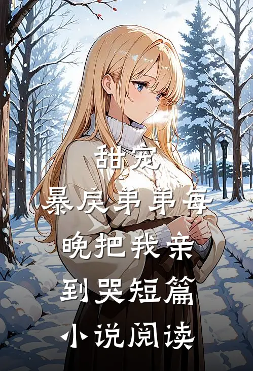 甜宠暴戾弟弟每晚把我亲到哭短篇阅读全文