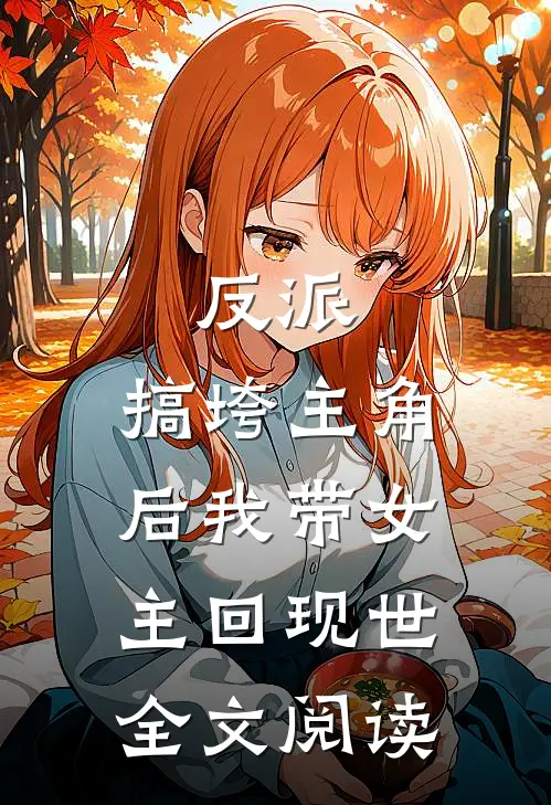 反派搞垮主角后我带女主回现世全文阅读