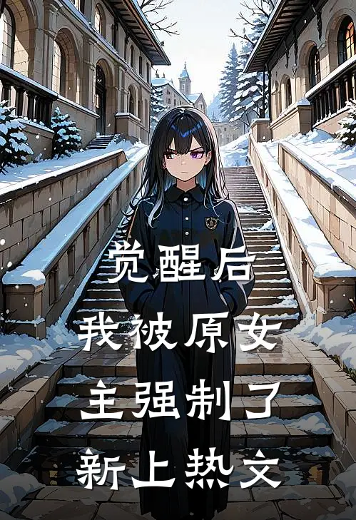 觉醒后,我被原女主强制了新上热文在线阅读