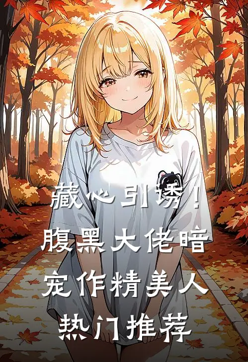 藏心引诱！腹黑大佬暗宠作精美人热门推荐