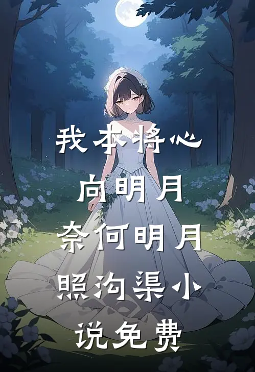 我本将心向明月，奈何明月照沟渠小说免费