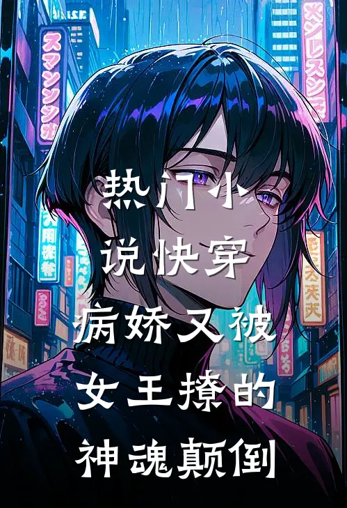 热门快穿病娇又被女王撩的神魂颠倒了