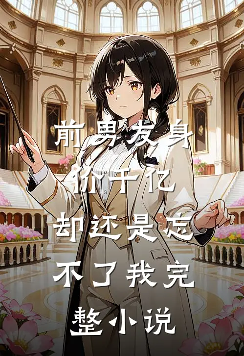 前男友身价千亿,却还是忘不了我完整阅读