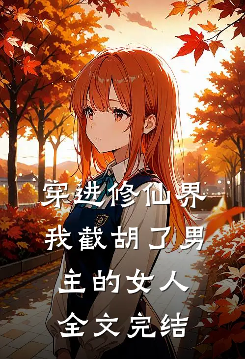 穿进修仙界我截胡了男主的女人全文完结免费阅读