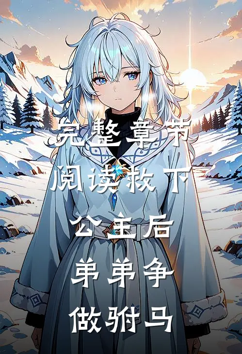 完整章节阅读救下公主后,弟弟争做驸马