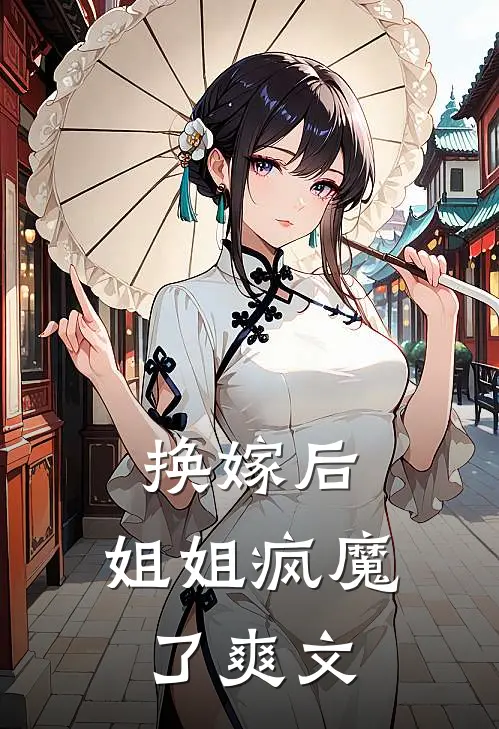 换嫁后,姐姐疯魔了爽文推荐