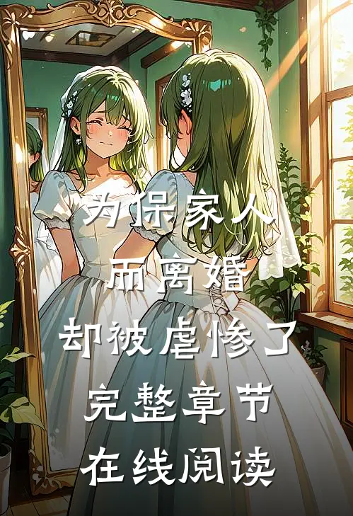 为保家人而离婚,却被虐惨了完整章节在线阅读免费