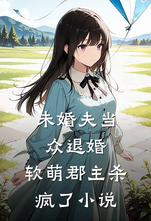 未婚夫当众退婚,软萌郡主杀疯了免费阅读