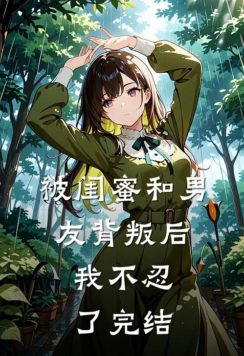 被闺蜜和男友背叛后,我不忍了完结