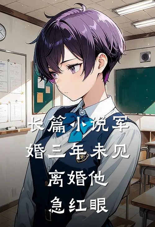 长篇小说军婚三年未见，离婚他急红眼