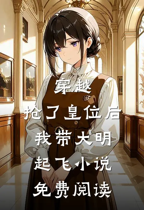 穿越抢了皇位后,我带大明起飞免费阅读全文