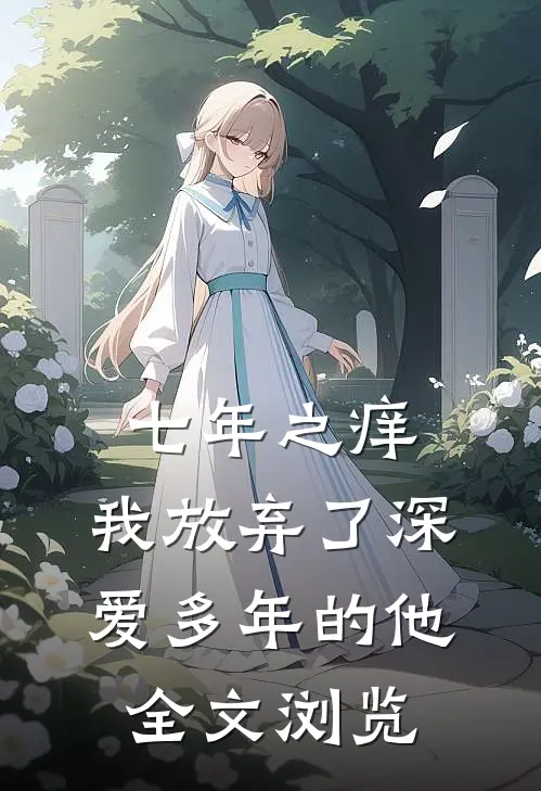 七年之痒,我放弃了深爱多年的他全文浏览免费阅读