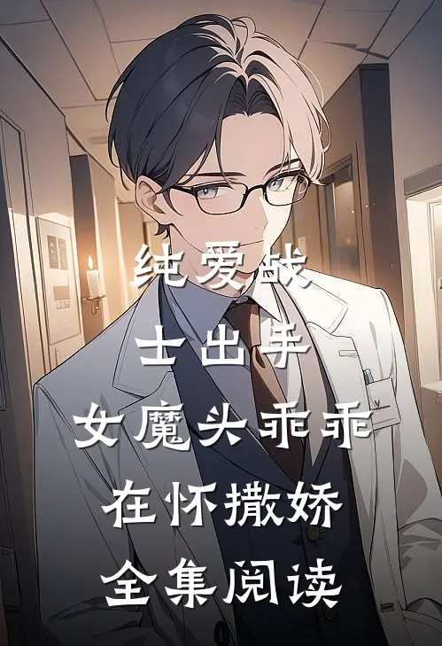 纯爱战士出手女魔头乖乖在怀撒娇全集阅读免费
