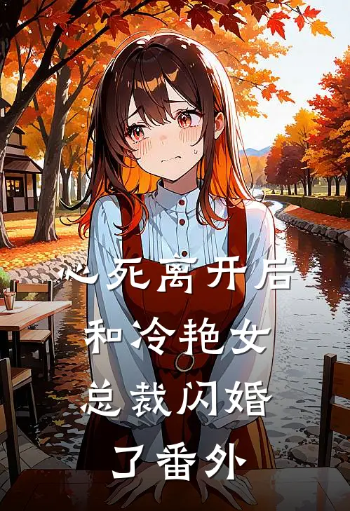 心死离开后,和冷艳女总裁闪婚了番外