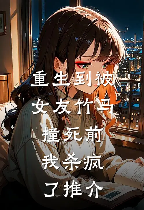 重生到被女友竹马撞死前,我杀疯了推介