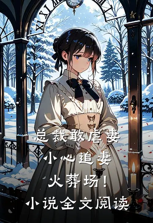 总裁敢虐妻,小心追妻火葬场!全文阅读无弹窗
