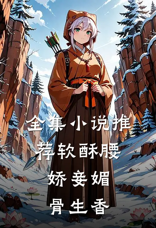 全集小说推荐软酥腰，娇妾媚骨生香