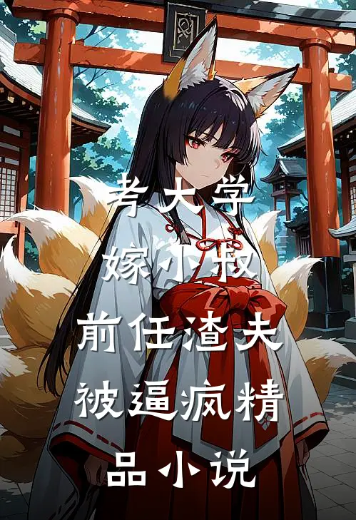 考大学，嫁小叔，前任渣夫被逼疯精品小说