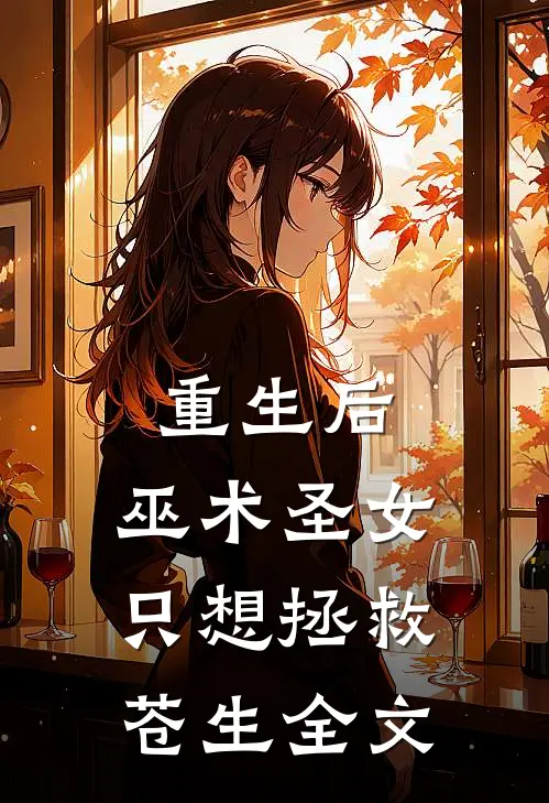 重生后,巫术圣女只想拯救苍生全文
