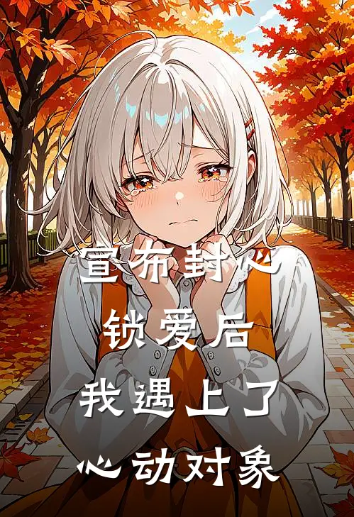 宣布封心锁爱后，我遇上了心动对象