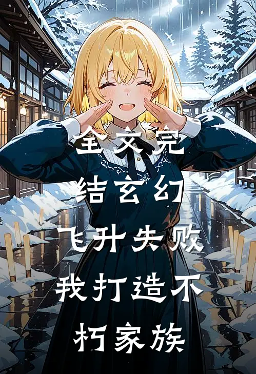 全文完结玄幻飞升失败,我打造不朽家族免费阅读