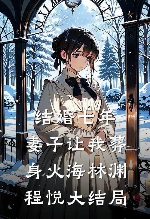 结婚七年，妻子让我葬身火海林渊程悦大结局