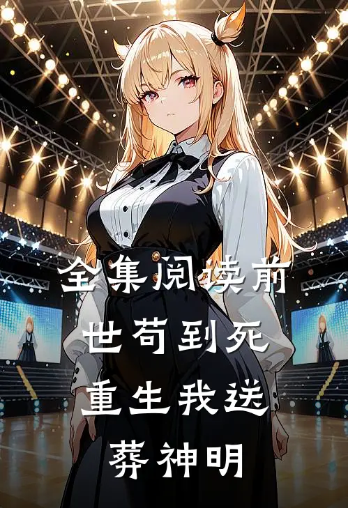 全集阅读前世苟到死,重生我送葬神明的