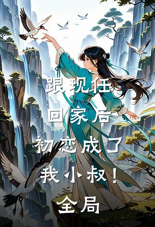跟现任回家后,初恋成了我小叔!全局观看