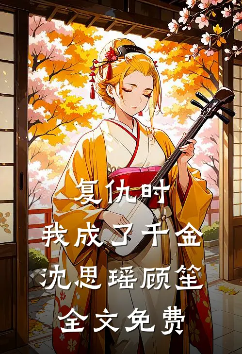 复仇时,我成了千金沈思瑶顾笙全文免费