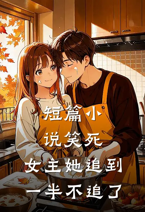 短篇笑死,女主她追到一半不追了免费阅读