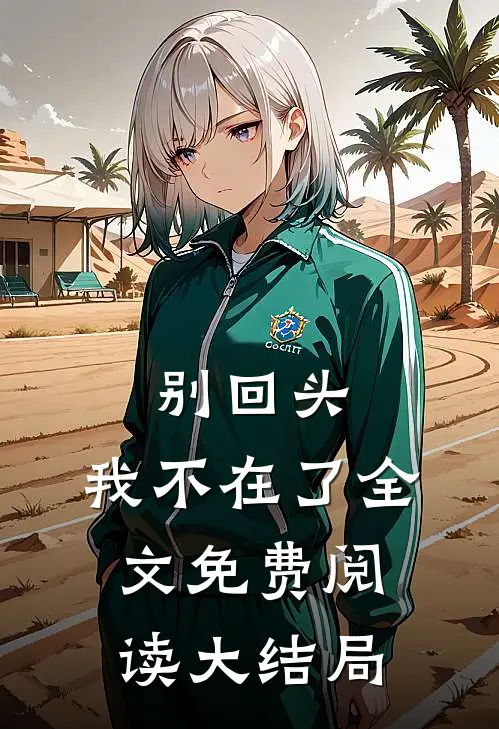 别回头,我不在了全文免费阅读大结局是