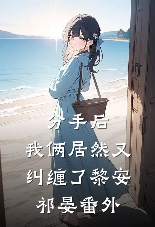 分手后，我俩居然又纠缠了黎安祁晏番外