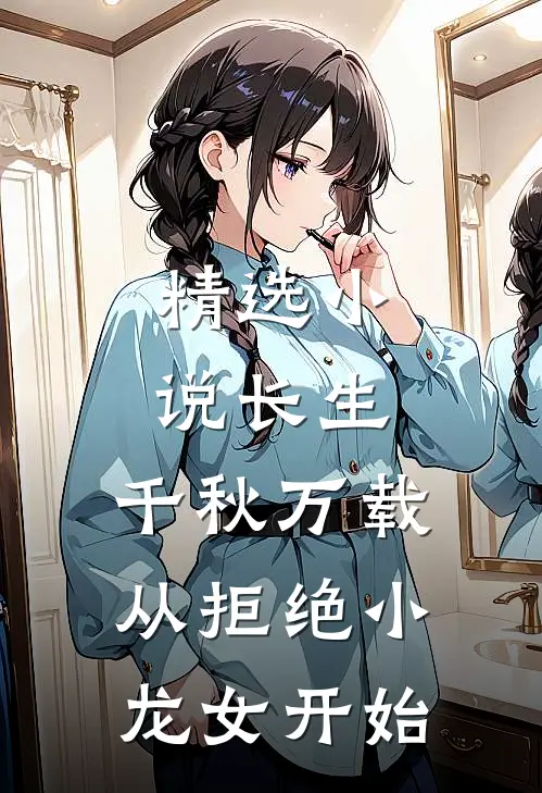 精选小说长生：千秋万载从拒绝小龙女开始