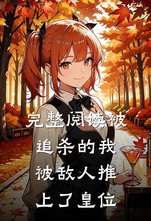 完整阅读被追杀的我，被敌人推上了皇位