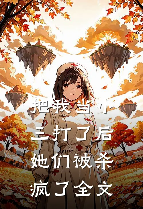 把我当小三打了后,她们被杀疯了全文在线阅读
