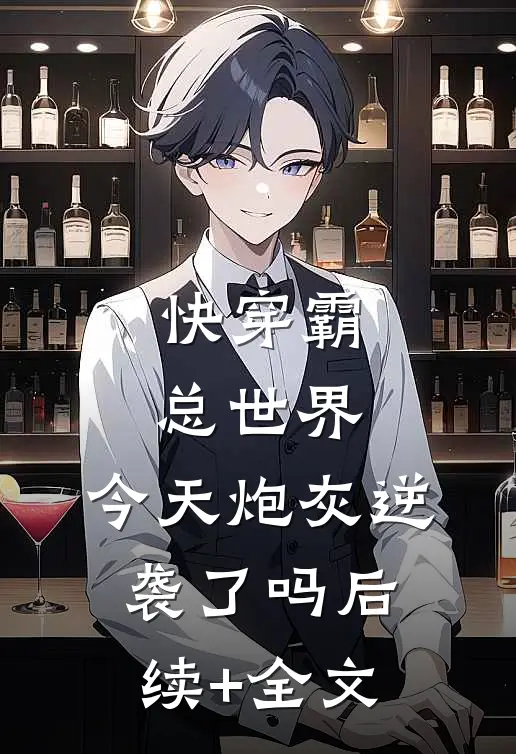快穿霸总世界：今天炮灰逆袭了吗后续+全文