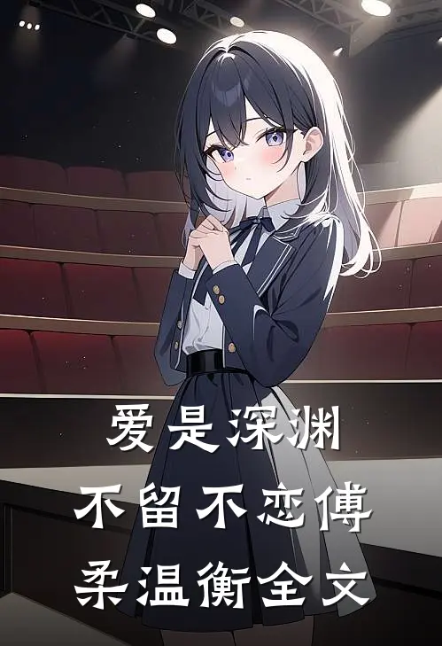 爱是深渊,不留不恋傅柔温衡全文在线阅读